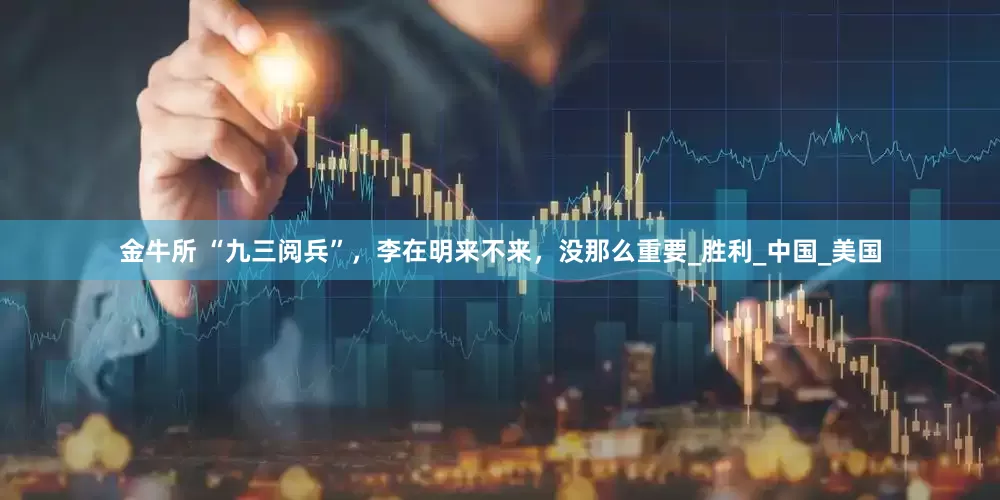 金牛所 “九三阅兵”，李在明来不来，没那么重要_胜利_中国_美国