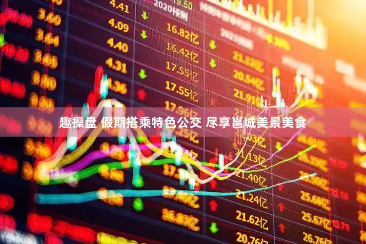 趣操盘 假期搭乘特色公交 尽享邕城美景美食