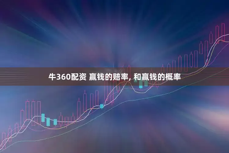 牛360配资 赢钱的赔率, 和赢钱的概率