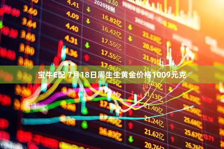 宝牛E配 7月18日周生生黄金价格1009元克
